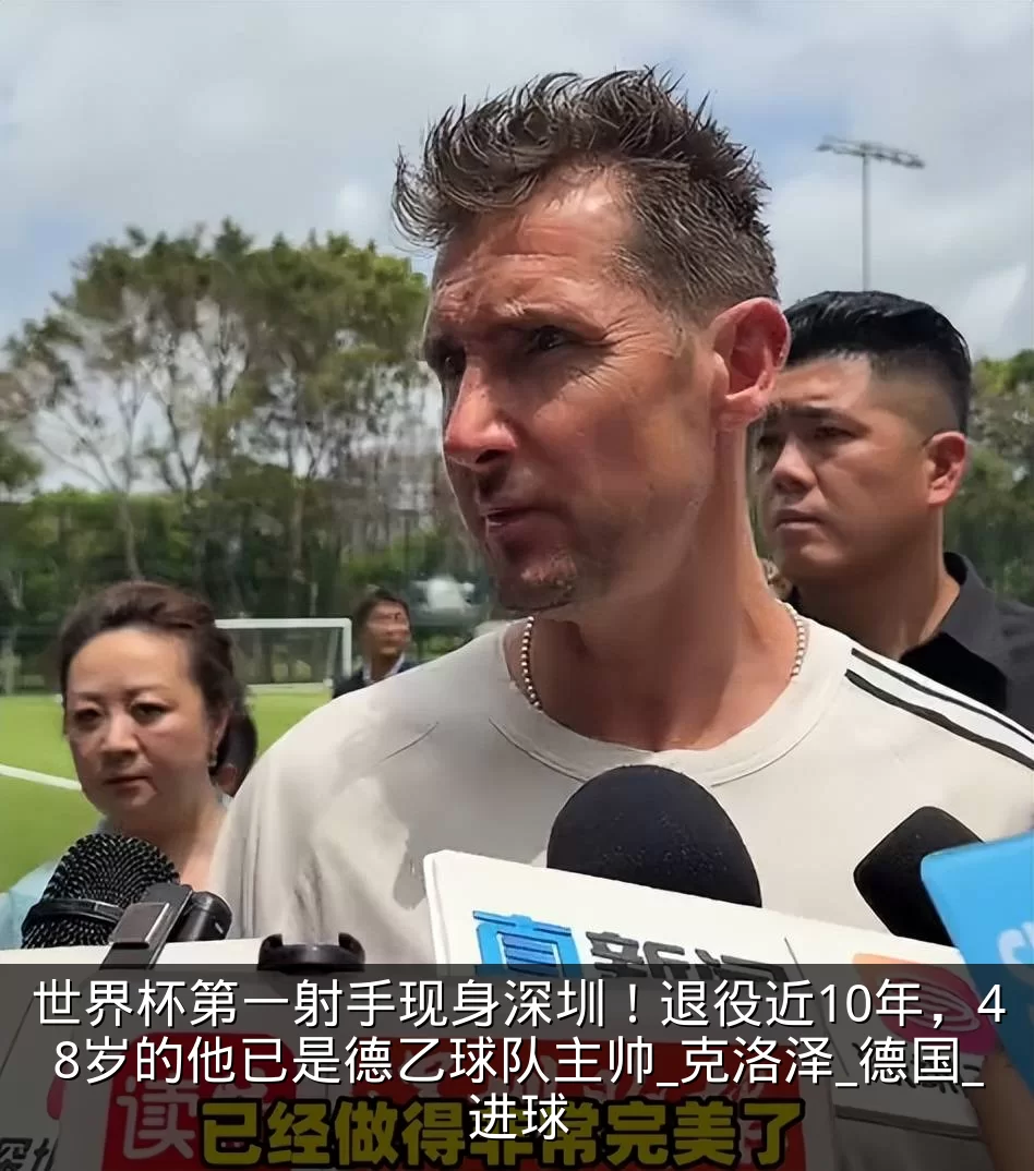 世界杯第一射手现身深圳!退役近10年,48岁的他已是德乙球队主帅_克洛泽_德国_进球