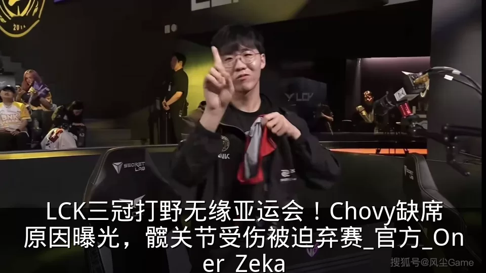 LCK三冠打野无缘亚运会!Chovy缺席原因曝光,髋关节受伤被迫弃赛_官方_Oner_Zeka