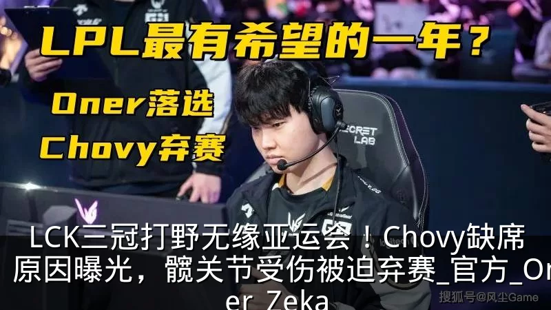 LCK三冠打野无缘亚运会!Chovy缺席原因曝光,髋关节受伤被迫弃赛_官方_Oner_Zeka